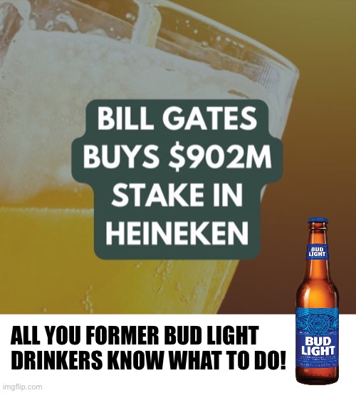 Send Bill a message | ALL YOU FORMER BUD LIGHT DRINKERS KNOW WHAT TO DO! | image tagged in bill gates,bud light | made w/ Imgflip meme maker