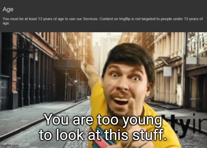 Mr Breast pointing at age TOS | You are too young to look at this stuff. | image tagged in mr breast pointing at age tos | made w/ Imgflip meme maker