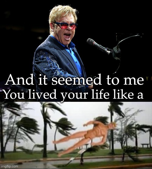 You lived your life | And it seemed to me; You lived your life like a | image tagged in elton john,barbie week,candle,wind | made w/ Imgflip meme maker