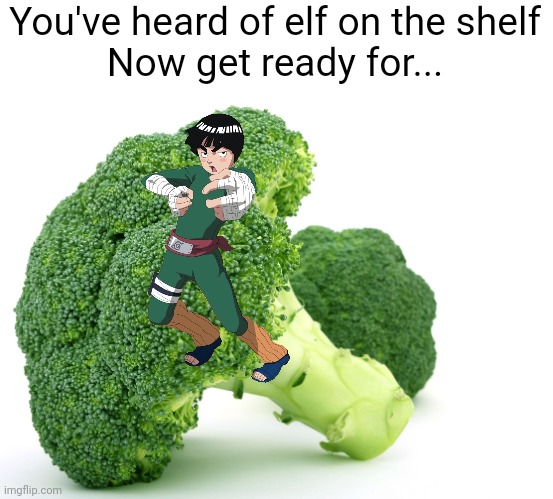 Meme #2,978 | You've heard of elf on the shelf
Now get ready for... | image tagged in broccoli,anime,rock lee,rhymes,memes,elf on the shelf | made w/ Imgflip meme maker