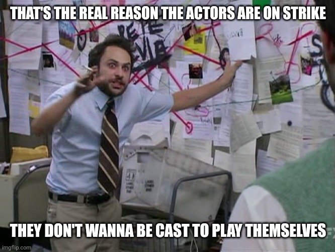 Charlie Red Yarn | THAT'S THE REAL REASON THE ACTORS ARE ON STRIKE THEY DON'T WANNA BE CAST TO PLAY THEMSELVES | image tagged in charlie red yarn | made w/ Imgflip meme maker