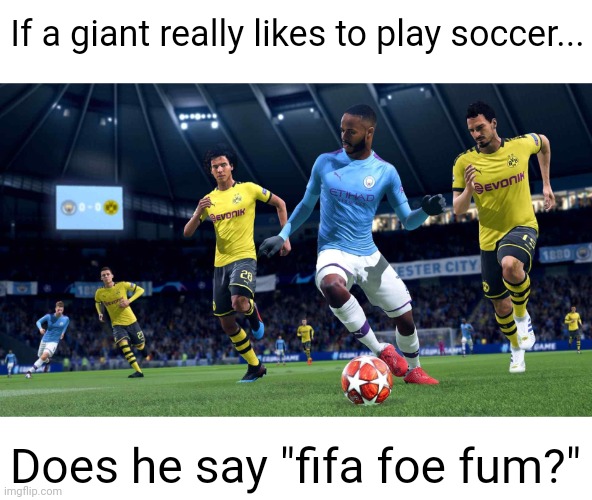 Meme #2,984 | If a giant really likes to play soccer... Does he say "fifa foe fum?" | image tagged in memes,jokes,puns,giants,soccer,fifa | made w/ Imgflip meme maker