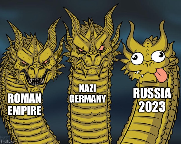 Bro can’t conquer shit | NAZI GERMANY; RUSSIA 2023; ROMAN EMPIRE | image tagged in three-headed dragon | made w/ Imgflip meme maker