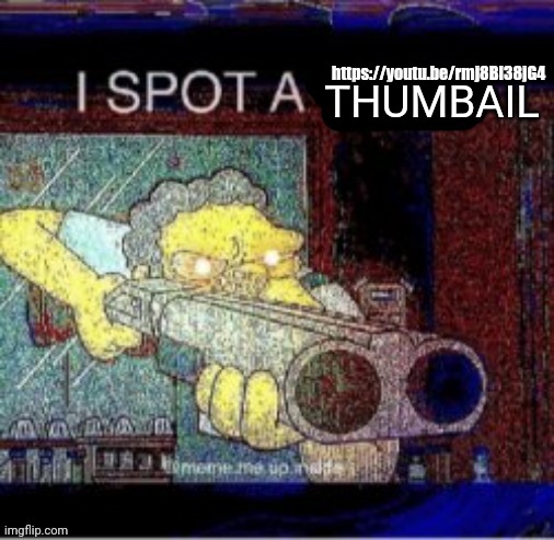 I spot a X | https://youtu.be/rmj8Bl38jG4; THUMBAIL | image tagged in i spot a x | made w/ Imgflip meme maker
