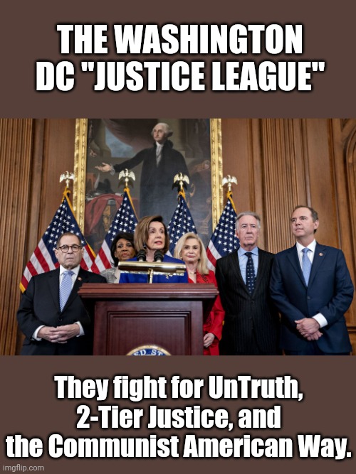 THE WASHINGTON DC "JUSTICE LEAGUE"; They fight for UnTruth, 2-Tier Justice, and the Communist American Way. | image tagged in government corruption | made w/ Imgflip meme maker