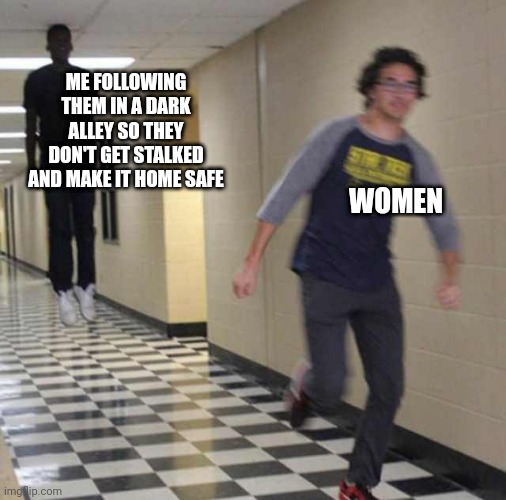 floating boy chasing running boy | ME FOLLOWING THEM IN A DARK ALLEY SO THEY DON'T GET STALKED AND MAKE IT HOME SAFE; WOMEN | image tagged in floating boy chasing running boy | made w/ Imgflip meme maker