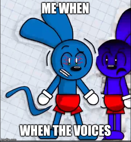 Always happens to me | ME WHEN; WHEN THE VOICES | image tagged in riggy fears his clone | made w/ Imgflip meme maker