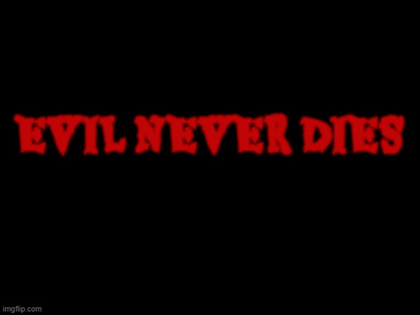 Evil never dies | EVIL NEVER DIES | image tagged in text,evil | made w/ Imgflip meme maker
