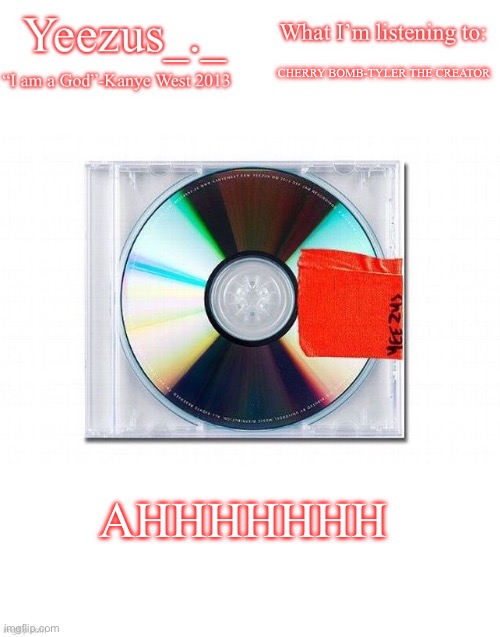 Yeezus | CHERRY BOMB-TYLER THE CREATOR; AHHHHHHH | image tagged in yeezus | made w/ Imgflip meme maker