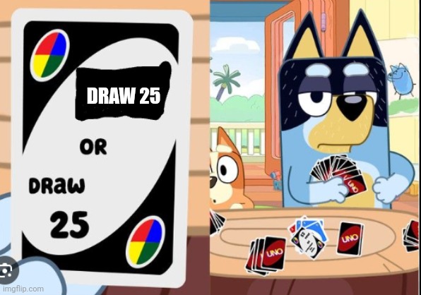 bluey draw 25 uno | DRAW 25 | image tagged in bluey draw 25 uno | made w/ Imgflip meme maker