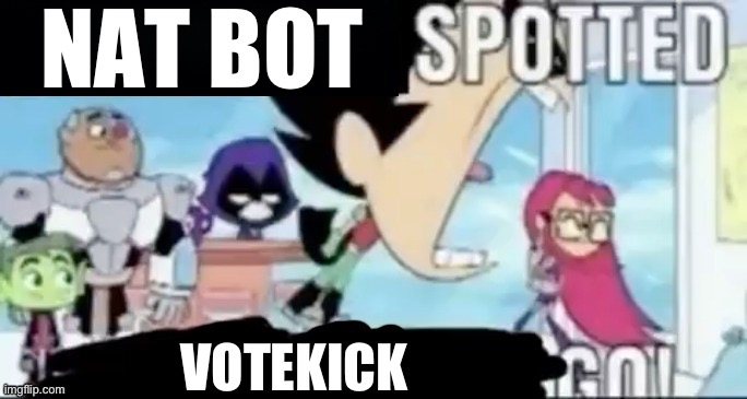 ____ spotted ____ go! | NAT BOT VOTEKICK | image tagged in ____ spotted ____ go | made w/ Imgflip meme maker