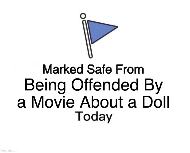 The Barbie movie is actually pretty good. | Being Offended By a Movie About a Doll | image tagged in memes,marked safe from,barbie | made w/ Imgflip meme maker