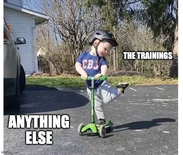Little boy on scooter | THE TRAININGS; ANYTHING ELSE | image tagged in little boy on scooter | made w/ Imgflip meme maker