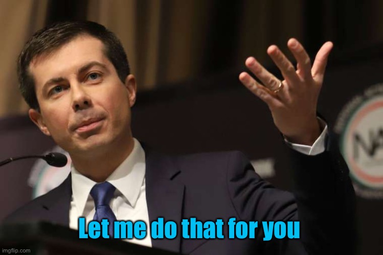 Pete Buttigieg | Let me do that for you | image tagged in pete buttigieg | made w/ Imgflip meme maker