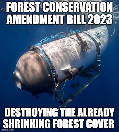 Oceangate 2 | FOREST CONSERVATION AMENDMENT BILL 2023; DESTROYING THE ALREADY SHRINKING FOREST COVER | image tagged in oceangate 2 | made w/ Imgflip meme maker