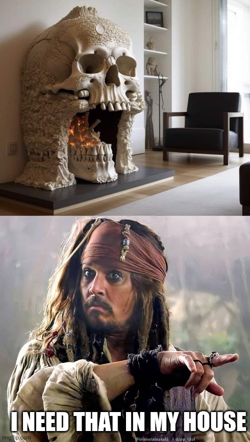 SKULL FIREPLACE | I NEED THAT IN MY HOUSE | image tagged in skull,pirates,jack sparrow | made w/ Imgflip meme maker