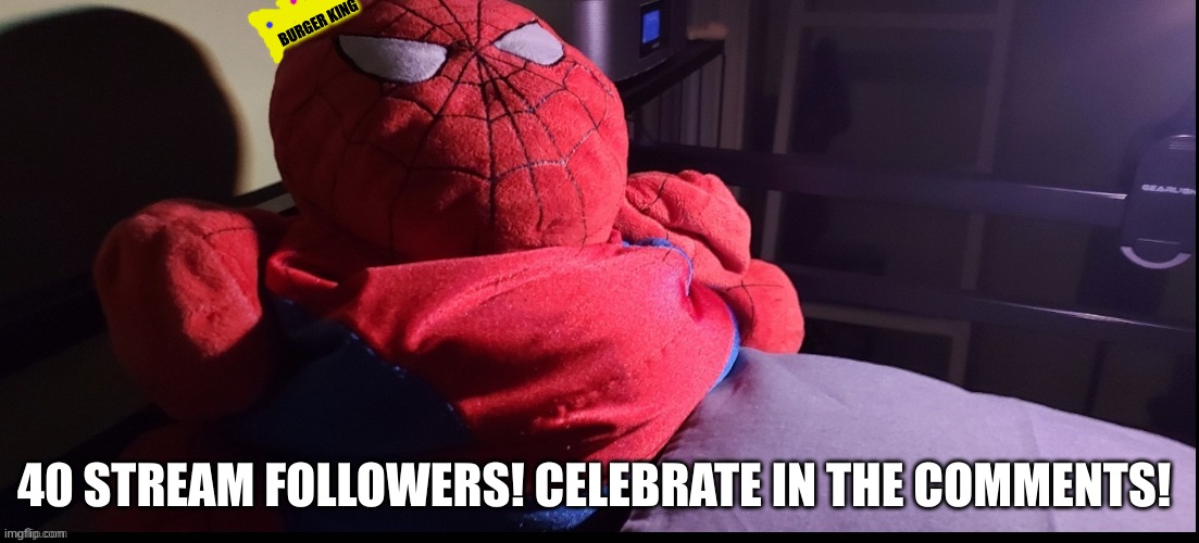 (No shoutouts) | BURGER KING; 40 STREAM FOLLOWERS! CELEBRATE IN THE COMMENTS! | image tagged in stay blobby | made w/ Imgflip meme maker