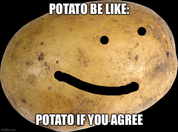 I’m not dead (nugget note: splendid) | POTATO BE LIKE:; POTATO IF YOU AGREE | image tagged in potato | made w/ Imgflip meme maker