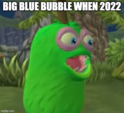 Furcorn Pog | BIG BLUE BUBBLE WHEN 2022 | image tagged in furcorn pog | made w/ Imgflip meme maker