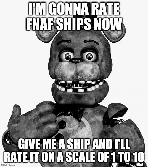 Do I need to explain | I'M GONNA RATE FNAF SHIPS NOW; GIVE ME A SHIP AND I'LL RATE IT ON A SCALE OF 1 TO 10 | image tagged in freddy s comments | made w/ Imgflip meme maker