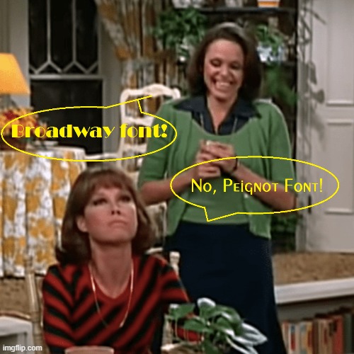 Mary and Rhoda Font Disagreement | image tagged in mary tyler moore show,mary richards,rhoda morgenstern,broadway font,peignot font | made w/ Imgflip meme maker