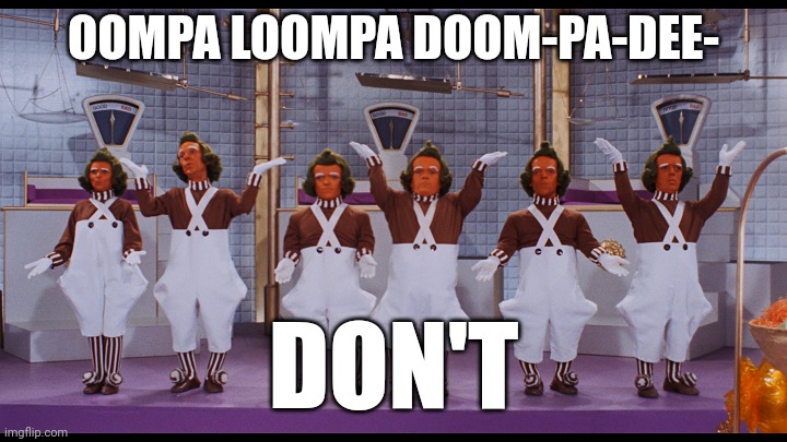 Oompa loompa doom-pa-dee-don't | OOMPA LOOMPA DOOM-PA-DEE-; DON'T | image tagged in oompa loompa don't | made w/ Imgflip meme maker
