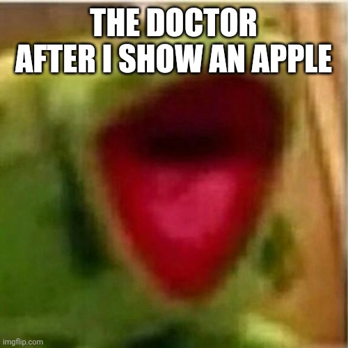 AHHHHHHHHHHHHH | THE DOCTOR AFTER I SHOW AN APPLE | image tagged in ahhhhhhhhhhhhh | made w/ Imgflip meme maker