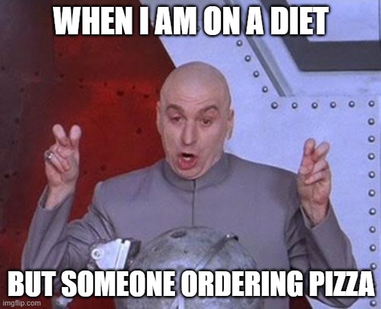 "When you're on a diet, and someone mentions pizza" | WHEN I AM ON A DIET; BUT SOMEONE ORDERING PIZZA | image tagged in memes,dr evil laser | made w/ Imgflip meme maker