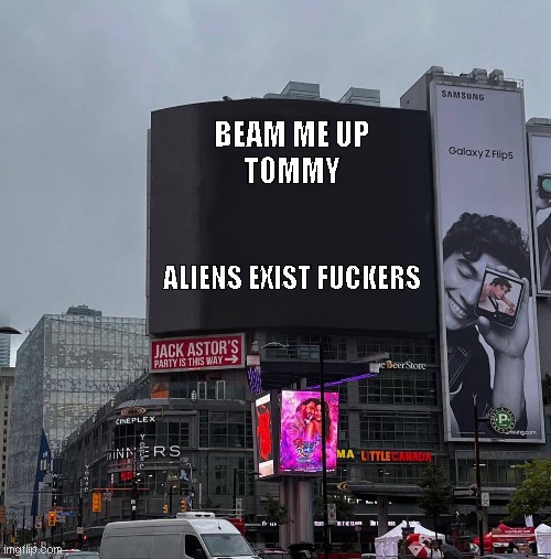 BEAM ME UP TOMMY | BEAM ME UP
TOMMY; ALIENS EXIST FUCKERS | image tagged in signs/billboards,toronto | made w/ Imgflip meme maker