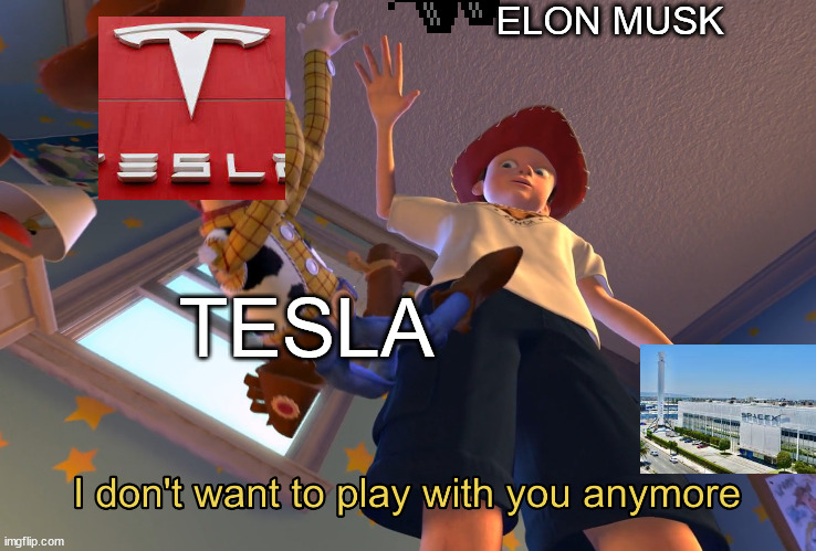 I don't want to play with you anymore | ELON MUSK; TESLA | image tagged in i don't want to play with you anymore | made w/ Imgflip meme maker
