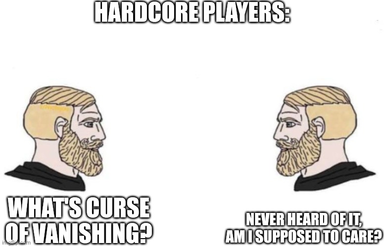 Double Yes Chad | HARDCORE PLAYERS: WHAT'S CURSE OF VANISHING? NEVER HEARD OF IT, AM I SUPPOSED TO CARE? | image tagged in double yes chad | made w/ Imgflip meme maker