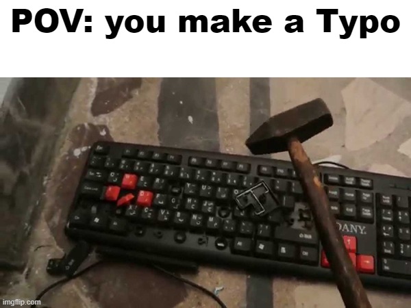 I keepr making Typos | POV: you make a Typo | image tagged in memes,meme,smashing,tags,oh wow are you actually reading these tags,too many tags | made w/ Imgflip meme maker