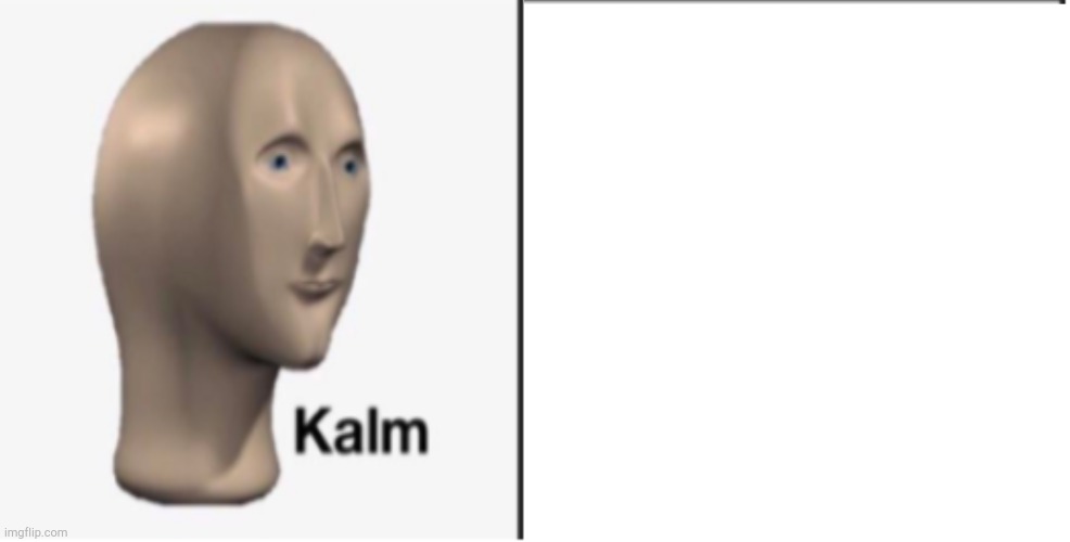 Just Kalm. | image tagged in just kalm | made w/ Imgflip meme maker