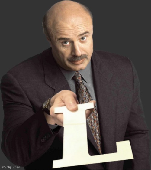 Dr. Phil gives the L | image tagged in dr phil gives the l | made w/ Imgflip meme maker