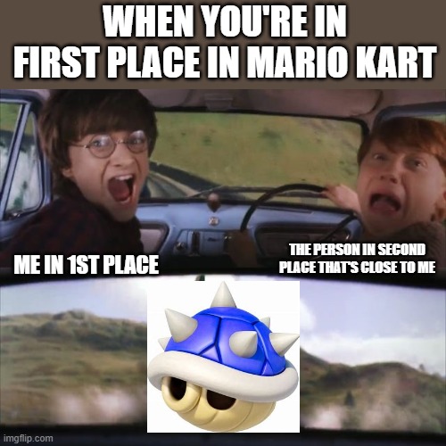 relatable Mario Kart (if your in 1st place a lot) | WHEN YOU'RE IN FIRST PLACE IN MARIO KART; THE PERSON IN SECOND PLACE THAT'S CLOSE TO ME; ME IN 1ST PLACE | image tagged in tom chasing harry and ron weasly | made w/ Imgflip meme maker