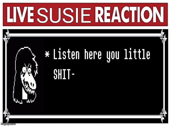 Live reaction | SUSIE Ee | image tagged in live reaction | made w/ Imgflip meme maker