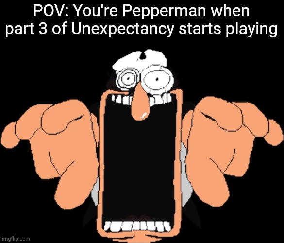 . | POV: You're Pepperman when part 3 of Unexpectancy starts playing | image tagged in peppino jumpscare,pizza tower,peppino,you have been eternally cursed for reading the tags | made w/ Imgflip meme maker