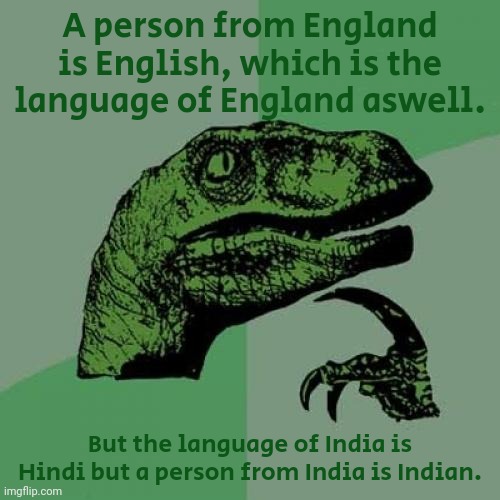 The language of Poland is Polish, The language of Iceland is Icelandic, which is also a person from the 2 countries. | A person from England is English, which is the language of England aswell. But the language of India is Hindi but a person from India is Indian. | image tagged in memes,philosoraptor | made w/ Imgflip meme maker