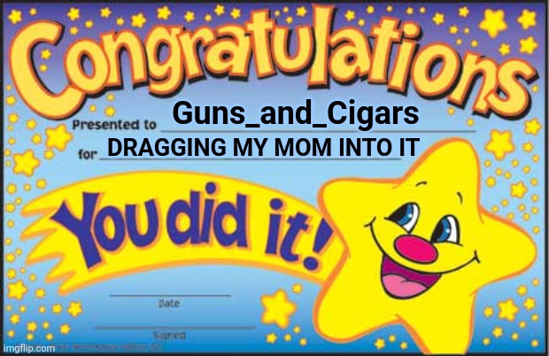 Happy Star Congratulations Meme | Guns_and_Cigars DRAGGING MY MOM INTO IT | image tagged in memes,happy star congratulations | made w/ Imgflip meme maker