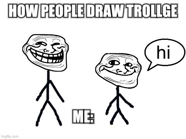 fixing first. | HOW PEOPLE DRAW TROLLGE; hi; ME: | image tagged in fix,trollface | made w/ Imgflip meme maker