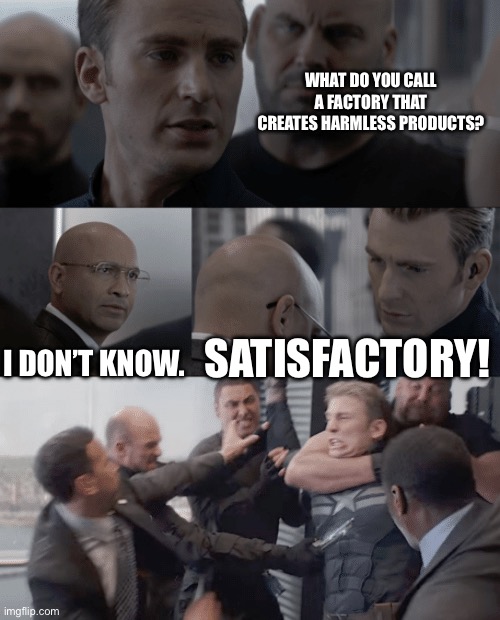 Captain america elevator | WHAT DO YOU CALL A FACTORY THAT CREATES HARMLESS PRODUCTS? I DON’T KNOW. SATISFACTORY! | image tagged in captain america elevator | made w/ Imgflip meme maker