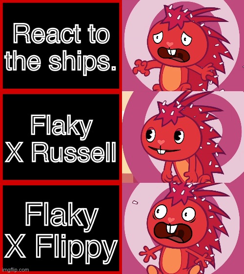 My opinion on the ships. I hope you all can respect my opinion! ? | React to the ships. Flaky X Russell; Flaky X Flippy | image tagged in flaky panik kalm panik htf | made w/ Imgflip meme maker