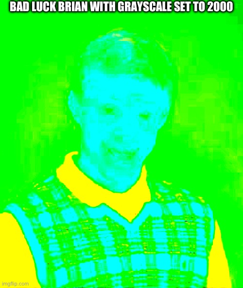 the stare. the colors. the presence. | BAD LUCK BRIAN WITH GRAYSCALE SET TO 2000 | image tagged in memes,bad luck brian,cursed image | made w/ Imgflip meme maker