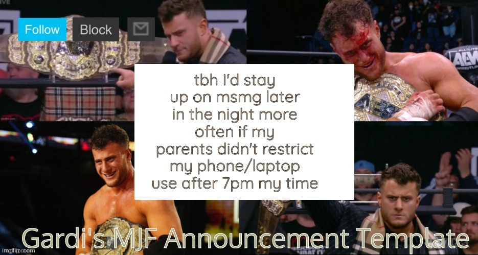 I mean, I'm fine right now cuz it's only 9am, but still, my kindle is shit and only lets me comment | tbh I'd stay up on msmg later in the night more often if my parents didn't restrict my phone/laptop use after 7pm my time | image tagged in gardi's mjf announcement template v2 | made w/ Imgflip meme maker