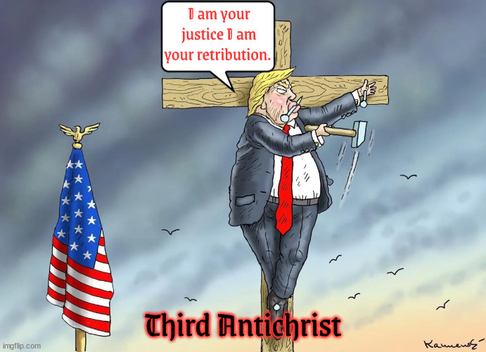 The 3rd antichrist | I am your justice I am your retribution. Third Antichrist | image tagged in donald trump,third antichrist,maga,book of revelation,evil,synagogue of satan | made w/ Imgflip meme maker