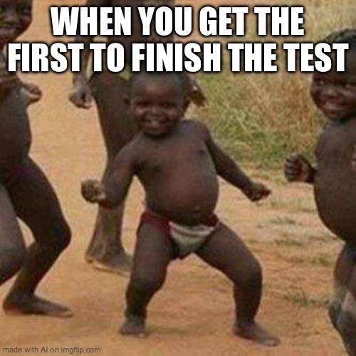 Third World Success Kid Meme | WHEN YOU GET THE FIRST TO FINISH THE TEST | image tagged in memes,third world success kid | made w/ Imgflip meme maker