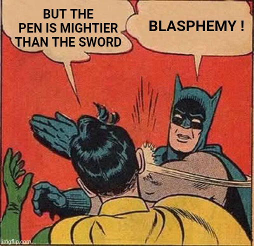 Batman Slapping Robin Meme | BUT THE PEN IS MIGHTIER THAN THE SWORD BLASPHEMY ! | image tagged in memes,batman slapping robin | made w/ Imgflip meme maker