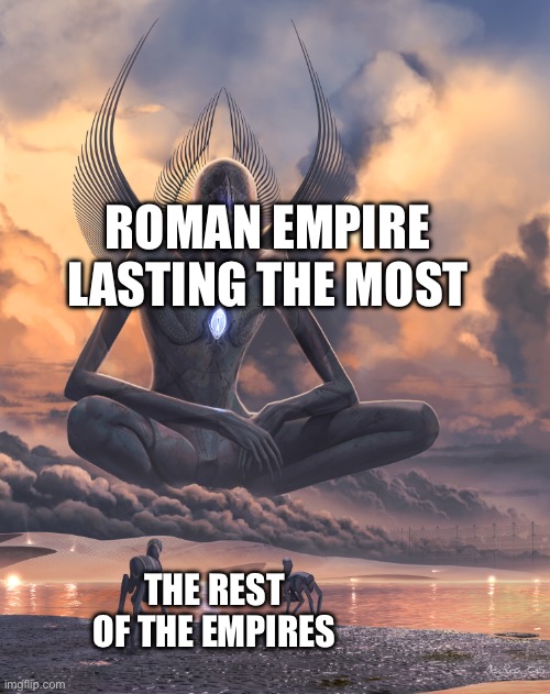 THAD ROME | ROMAN EMPIRE LASTING THE MOST; THE REST OF THE EMPIRES | image tagged in birrin meta human | made w/ Imgflip meme maker