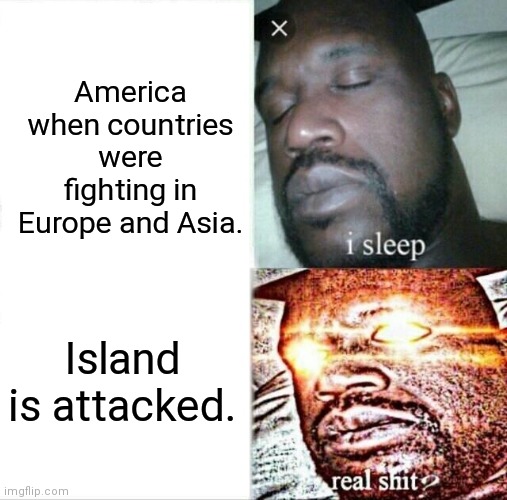 Sleeping Shaq | America when countries were fighting in Europe and Asia. Island is attacked. | image tagged in memes,sleeping shaq | made w/ Imgflip meme maker