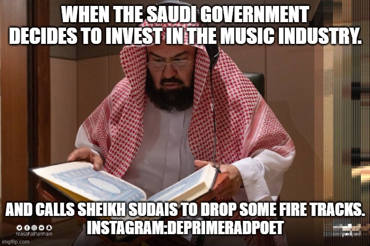 SAUDARABIA | WHEN THE SAUDI GOVERNMENT DECIDES TO INVEST IN THE MUSIC INDUSTRY. AND CALLS SHEIKH SUDAIS TO DROP SOME FIRE TRACKS.
INSTAGRAM:DEPRIMERADPOET | image tagged in saudi arabia | made w/ Imgflip meme maker
